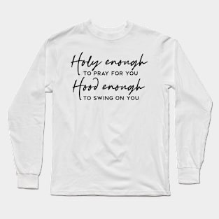 Holy Enough to Pray For You Hood Enough to Swing On You Funny Long Sleeve T-Shirt